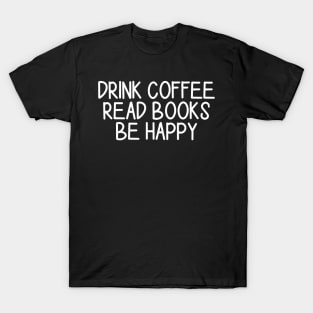 Drink Coffee Read Books Be Happy T-Shirt